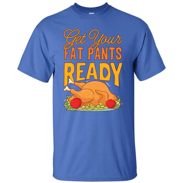 Get Your Fat Pants Ready Thanksgiving Gift Tall T-Shirt