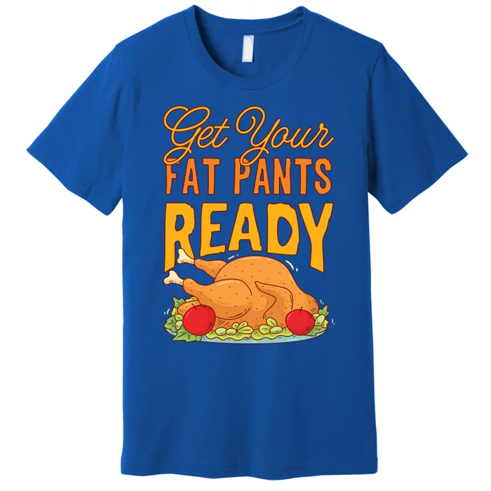 Get Your Fat Pants Ready Thanksgiving Gift Premium T-Shirt