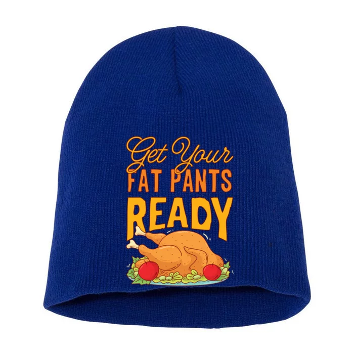 Get Your Fat Pants Ready Thanksgiving Gift Short Acrylic Beanie