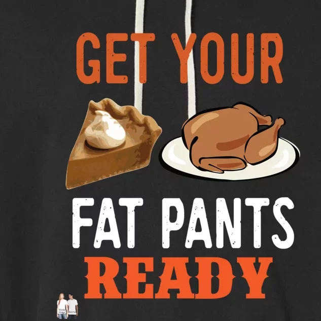 Get Your Fat Pants Ready Thanksgiving Cool Gift Garment-Dyed Fleece Hoodie