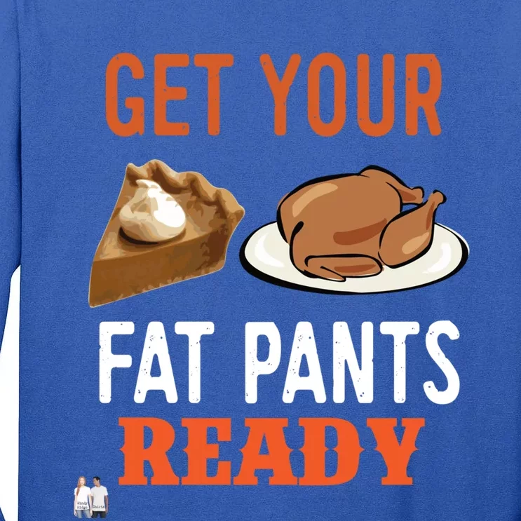 Get Your Fat Pants Ready Thanksgiving Cool Gift Tall Long Sleeve T-Shirt