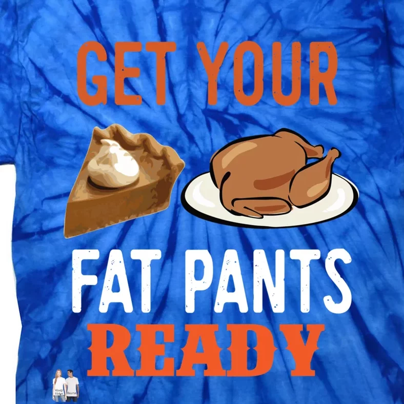 Get Your Fat Pants Ready Thanksgiving Cool Gift Tie-Dye T-Shirt