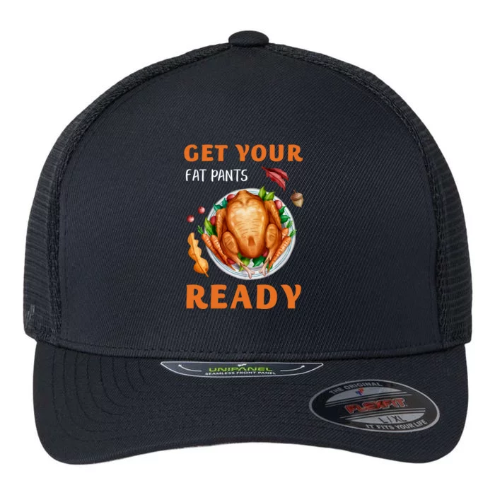 Get Your Fat Pants Ready Turkey Funny Thanksgiving Gift Flexfit Unipanel Trucker Cap