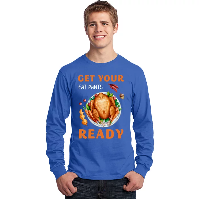 Get Your Fat Pants Ready Turkey Funny Thanksgiving Gift Long Sleeve Shirt