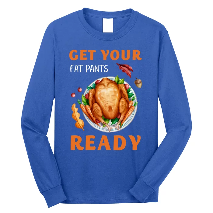 Get Your Fat Pants Ready Turkey Funny Thanksgiving Gift Long Sleeve Shirt