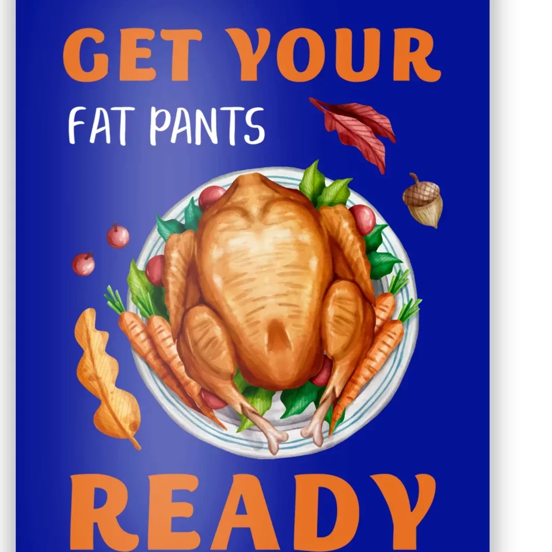 Get Your Fat Pants Ready Turkey Funny Thanksgiving Gift Poster