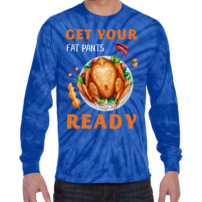 Get Your Fat Pants Ready Turkey Funny Thanksgiving Gift Tie-Dye Long Sleeve Shirt