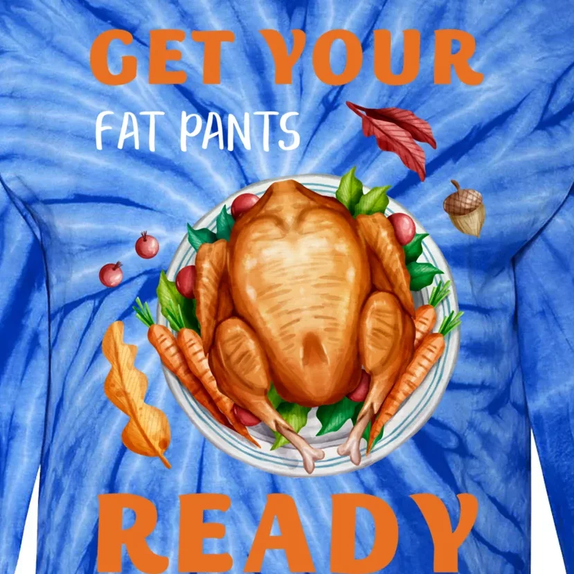 Get Your Fat Pants Ready Turkey Funny Thanksgiving Gift Tie-Dye Long Sleeve Shirt