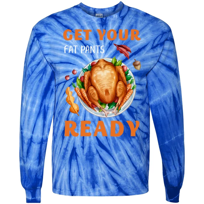 Get Your Fat Pants Ready Turkey Funny Thanksgiving Gift Tie-Dye Long Sleeve Shirt