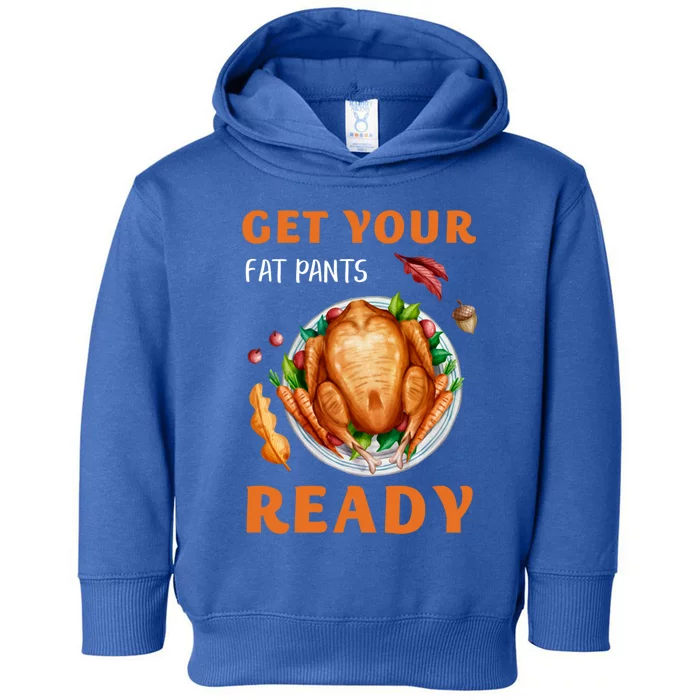 Get Your Fat Pants Ready Turkey Funny Thanksgiving Gift Toddler Hoodie