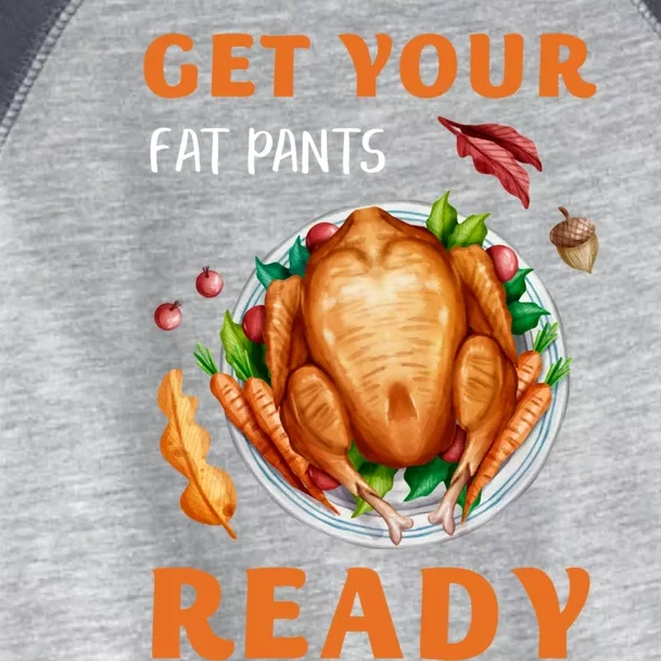 Get Your Fat Pants Ready Turkey Funny Thanksgiving Gift Toddler Fine Jersey T-Shirt