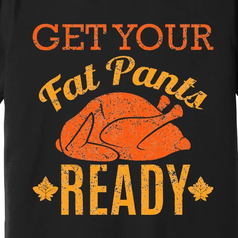 Get Your Fat Pants Ready Thanksgiving Premium T-Shirt