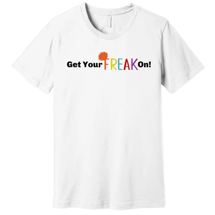 Get Your Freak On Premium T-Shirt