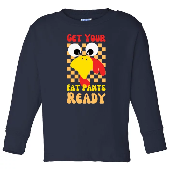 Get Your Fat Pants Ready Thanksgiving Food Toddler Long Sleeve Shirt