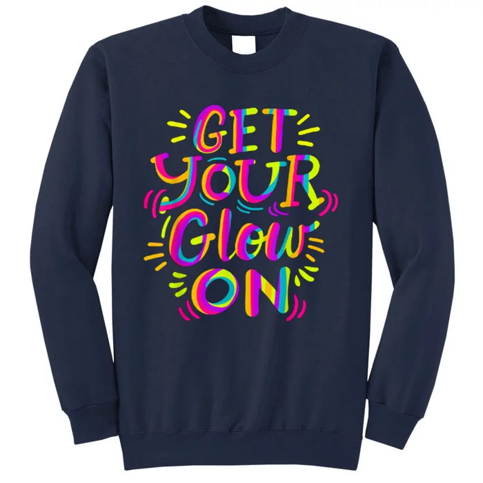 GET YOUR GLOW ON And Adults Bright Colors 80s Themed Tall Sweatshirt