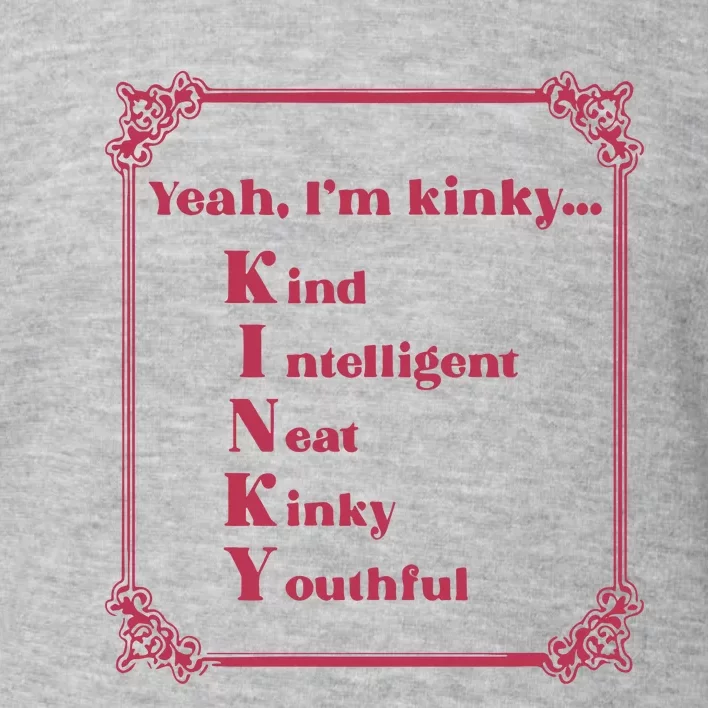 Gotfunny Yeah Im Kinky Kind Intelligent Neat Kinky Youthful Toddler Sweatshirt