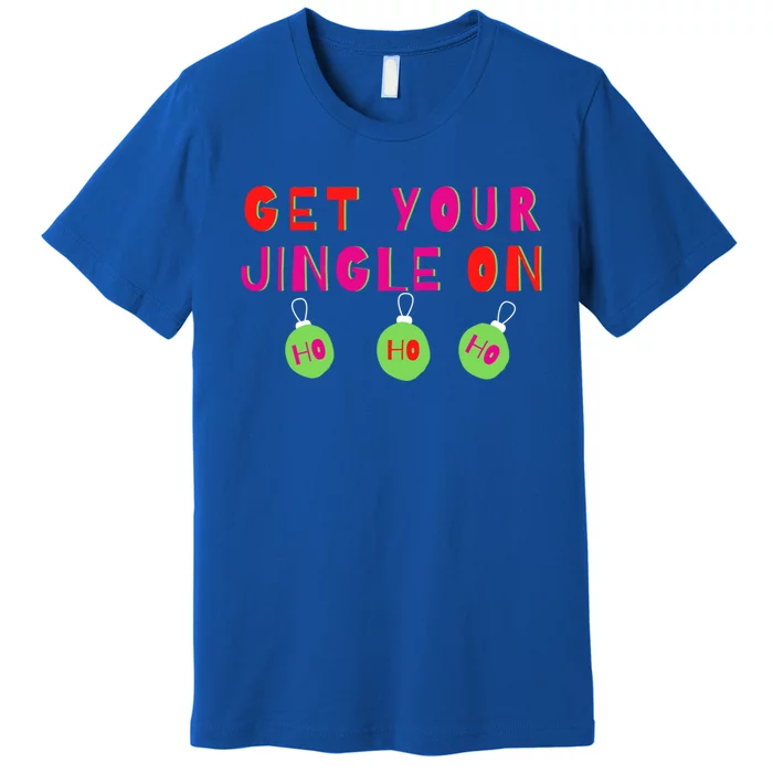 Get Your Jingle On Ho Ho Ho Holiday Statet Gift Premium T-Shirt