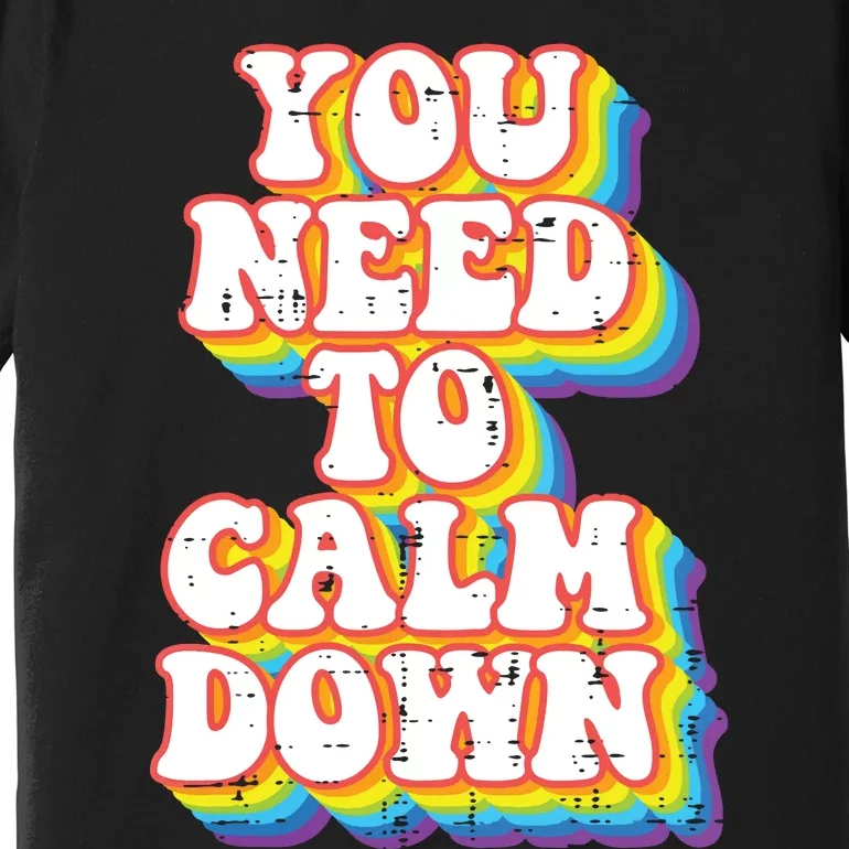 Gay You Need To Calm Down Rainbow Pride Flag Lgbtq Premium T-Shirt