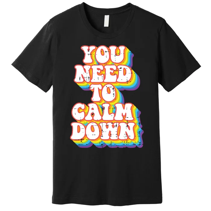 Gay You Need To Calm Down Rainbow Pride Flag Lgbtq Premium T-Shirt