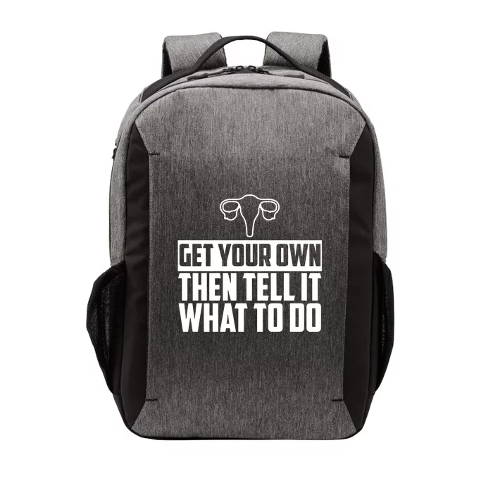 Get Your Own Then Tell It What To Do Uterus Pro Choice Vector Backpack