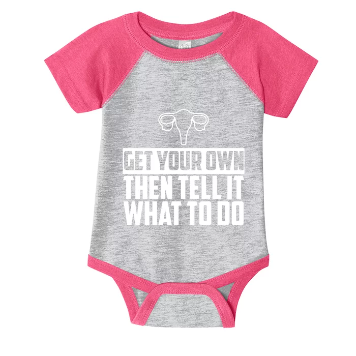 Get Your Own Then Tell It What To Do Uterus Pro Choice Infant Baby Jersey Bodysuit