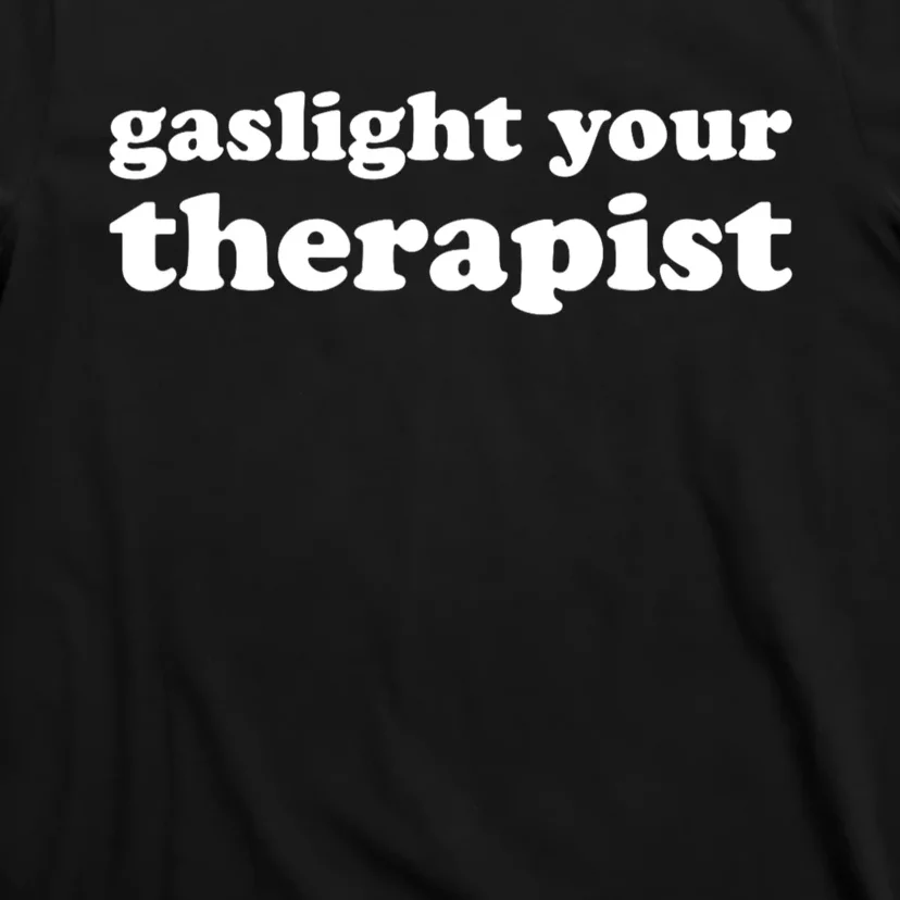 Gaslight Your Therapist Adult Saying Gaslighting Is Not Real T-Shirt