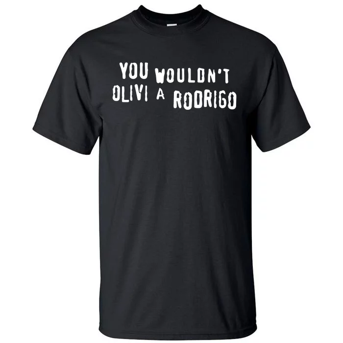 Good You Wouldnt Olivi A Rodrigo Tall T-Shirt