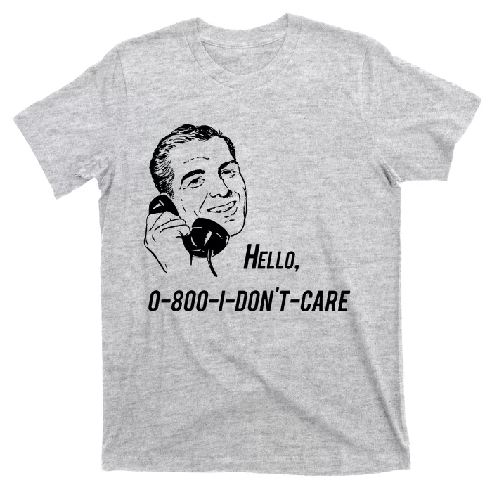 Hello 0800 I DonT Care T-Shirt