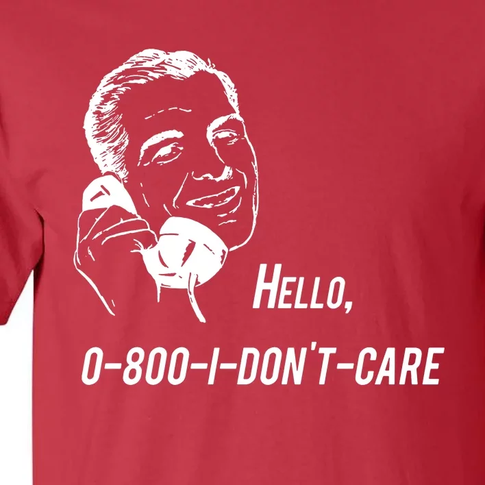 Hello 0800 I DonT Care Tall T-Shirt