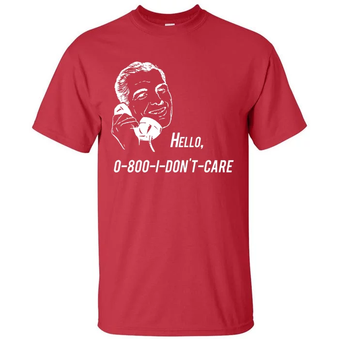 Hello 0800 I DonT Care Tall T-Shirt