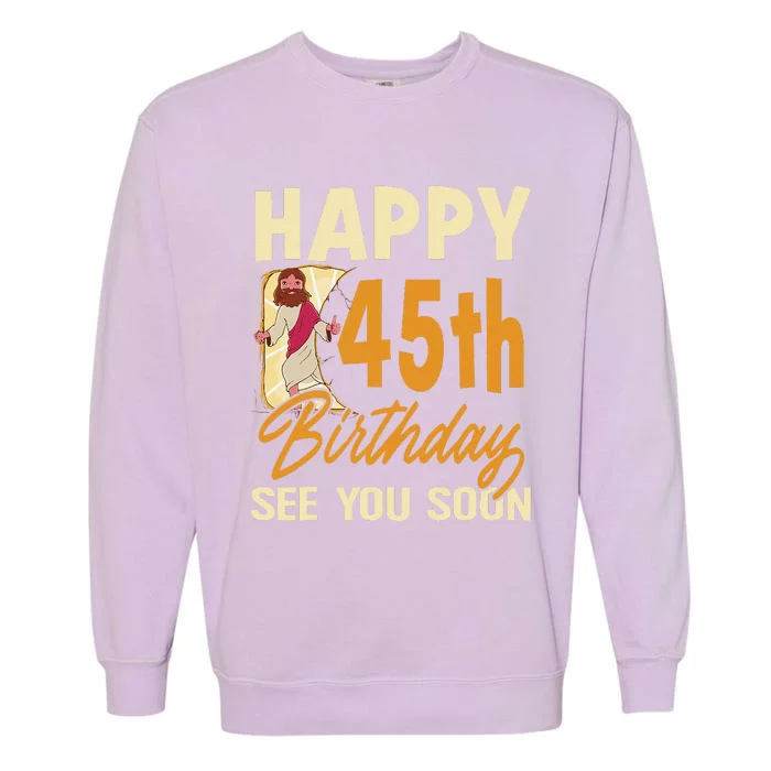 Happy 45th Birthday See You Soon Funny Religous Jesus Christ Garment-Dyed Sweatshirt