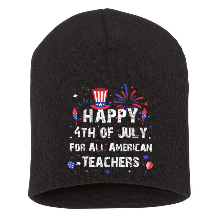 Happy 4th Of July For All American Teachers Short Acrylic Beanie