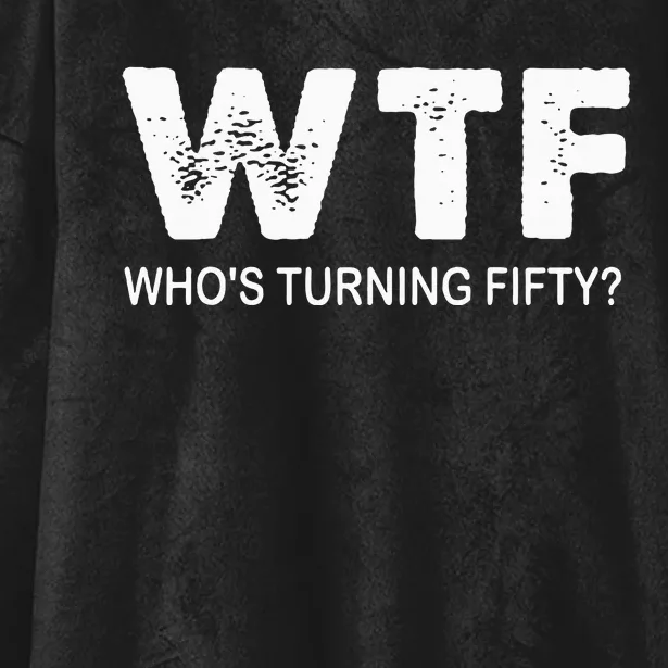 Happy 50th Party Wtf WhoS Turning Fifty Funny 50th Birthday Hooded Wearable Blanket