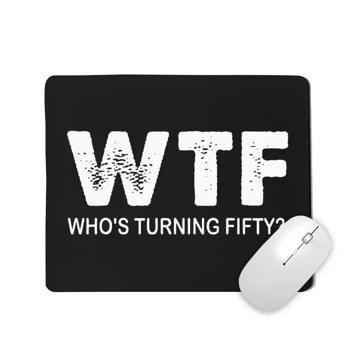 Happy 50th Party Wtf WhoS Turning Fifty Funny 50th Birthday Mousepad