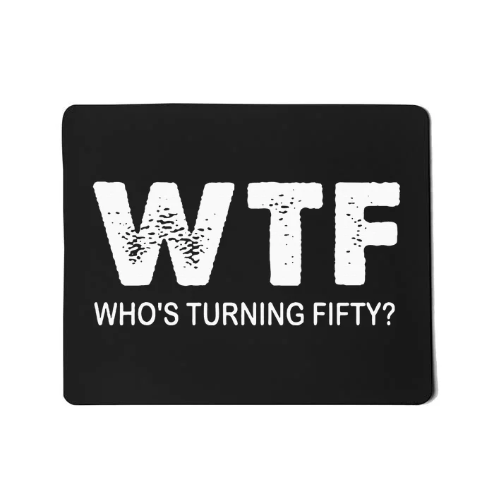 Happy 50th Party Wtf WhoS Turning Fifty Funny 50th Birthday Mousepad