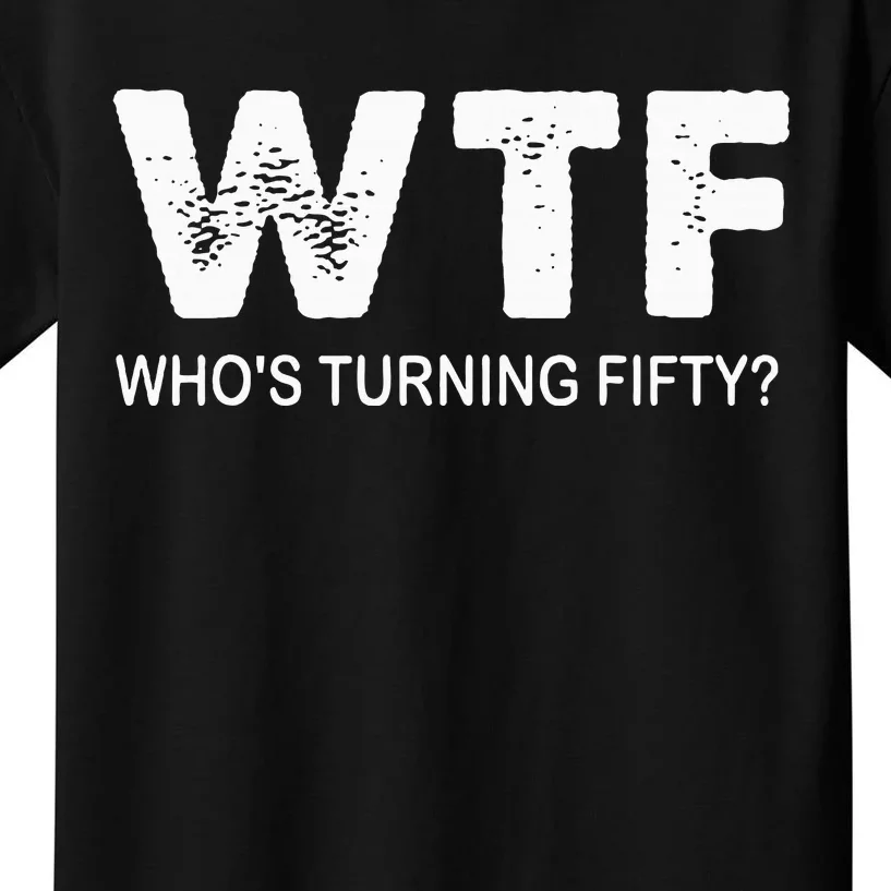 Happy 50th Party Wtf WhoS Turning Fifty Funny 50th Birthday Kids T-Shirt