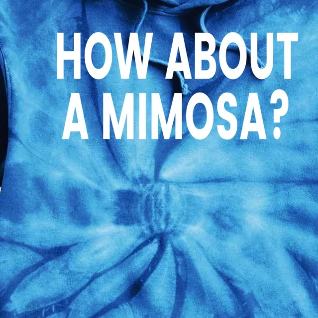 How About A Mimosa? Gift Tie Dye Hoodie