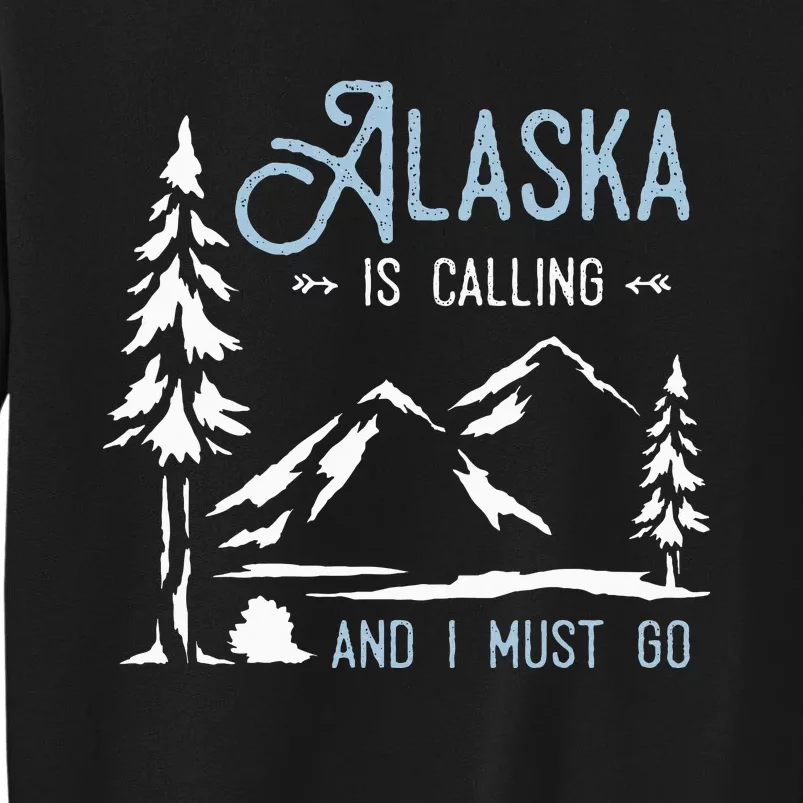 Hiking Adventure Alaska Is Calling And I Must Go Alaska Tall Sweatshirt