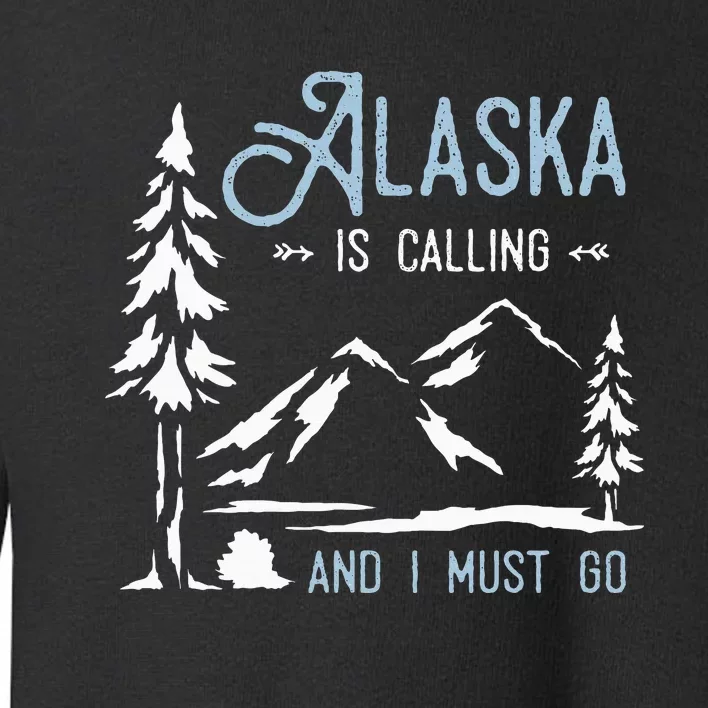 Hiking Adventure Alaska Is Calling And I Must Go Alaska Toddler Sweatshirt