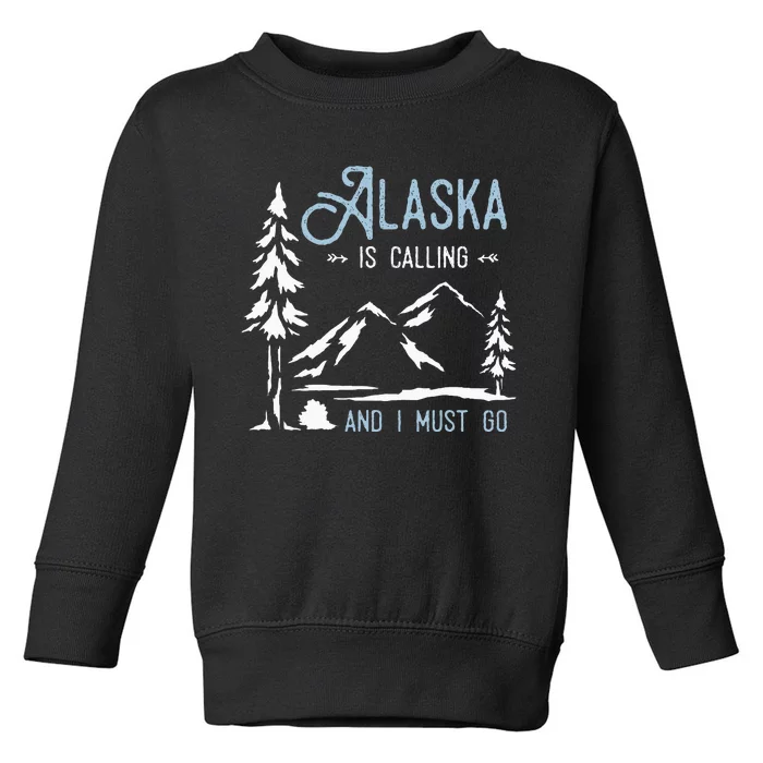 Hiking Adventure Alaska Is Calling And I Must Go Alaska Toddler Sweatshirt