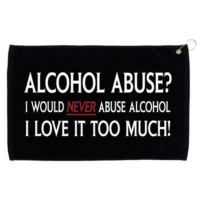 Hard Alcohol Abuse I Would Never Abuse Alcohol I Love It Too Much Grommeted Golf Towel