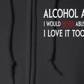 Hard Alcohol Abuse I Would Never Abuse Alcohol I Love It Too Much Full Zip Hoodie