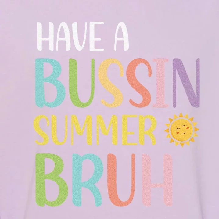 Have A Bussin Summer Bruh Teacher Last Day Of School We Out Garment-Dyed Sweatshirt