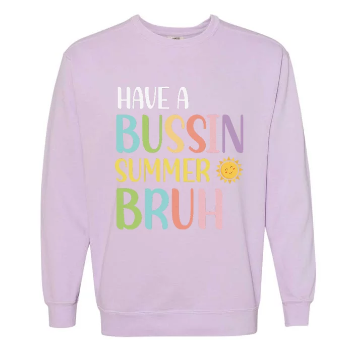 Have A Bussin Summer Bruh Teacher Last Day Of School We Out Garment-Dyed Sweatshirt