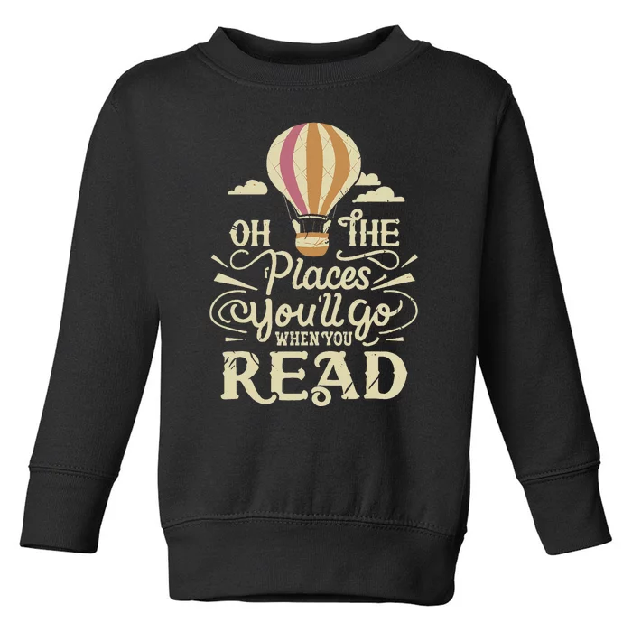 Hot Air Balloon Oh The Places You’Ll Go When You Read Toddler Sweatshirt