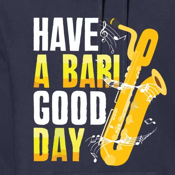 Have A Bari Good Day Saxophone Sax Saxophonist Premium Hoodie