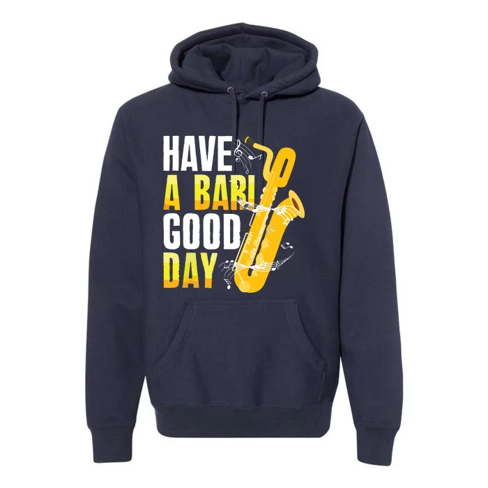 Have A Bari Good Day Saxophone Sax Saxophonist Premium Hoodie