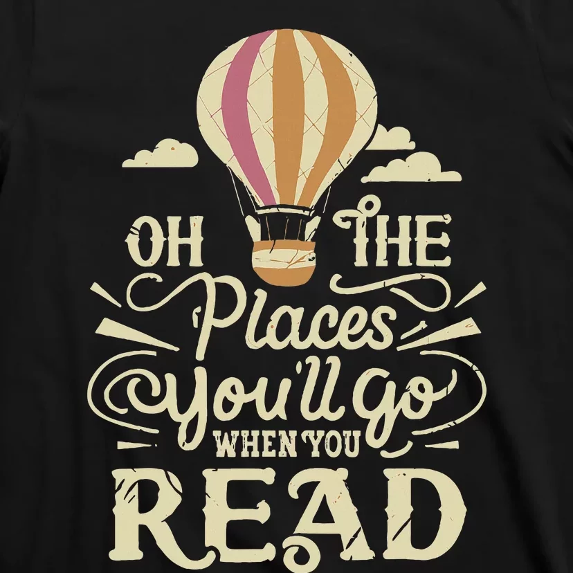 Hot Air Balloon Oh The Places You’Ll Go When You Read T-Shirt