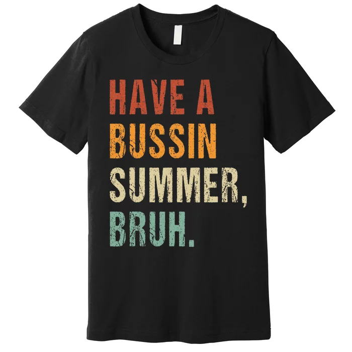 Have A Bussin Summer Bruh Funny Last Day Of School Premium T-Shirt