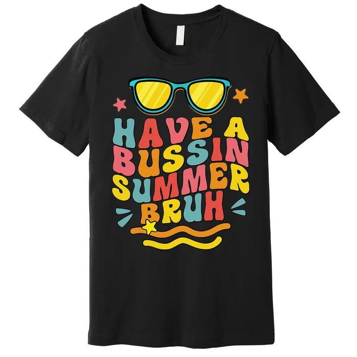 Have A Bussin Summer Bruh Teacher We Out Last Day Of School Premium T-Shirt